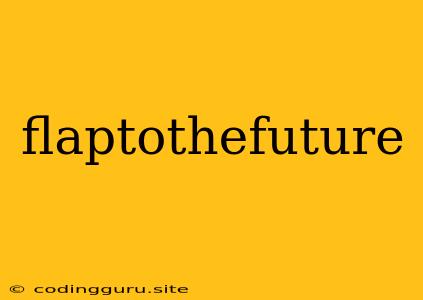 Flaptothefuture