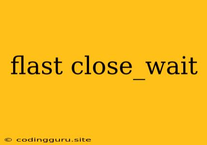 Flast Close_wait