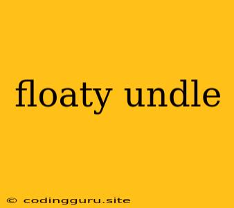 Floaty Undle