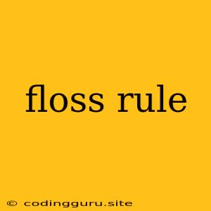 Floss Rule