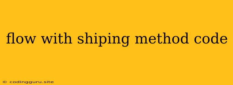 Flow With Shiping Method Code