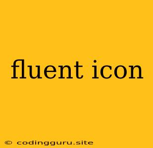 Fluent Icon