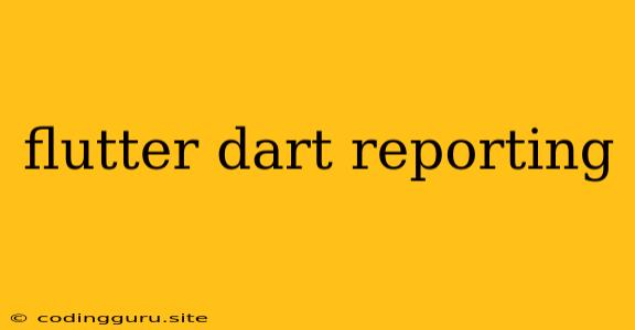 Flutter Dart Reporting