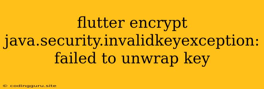 Flutter Encrypt Java.security.invalidkeyexception: Failed To Unwrap Key