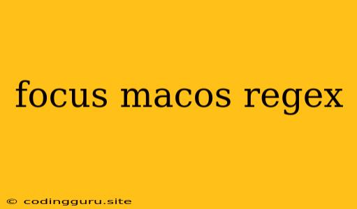 Focus Macos Regex