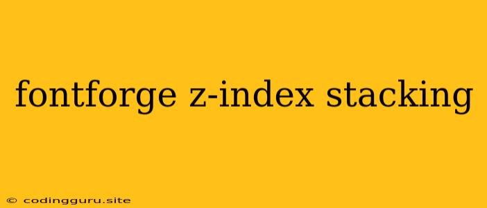 Fontforge Z-index Stacking