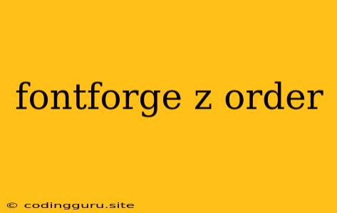 Fontforge Z Order