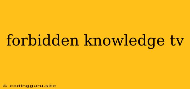 Forbidden Knowledge Tv