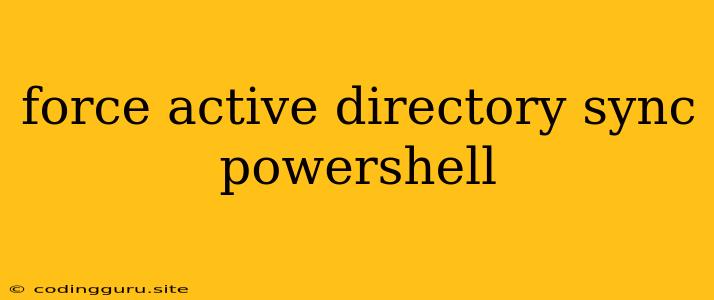 Force Active Directory Sync Powershell