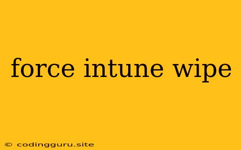 Force Intune Wipe