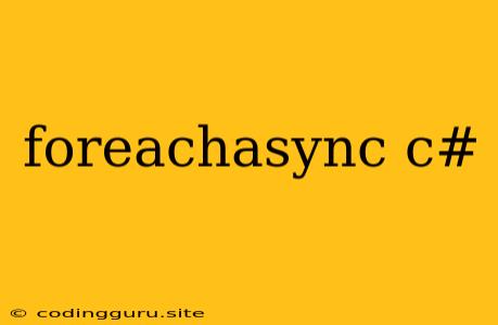 Foreachasync C#