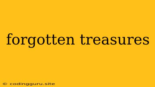 Forgotten Treasures