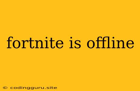 Fortnite Is Offline