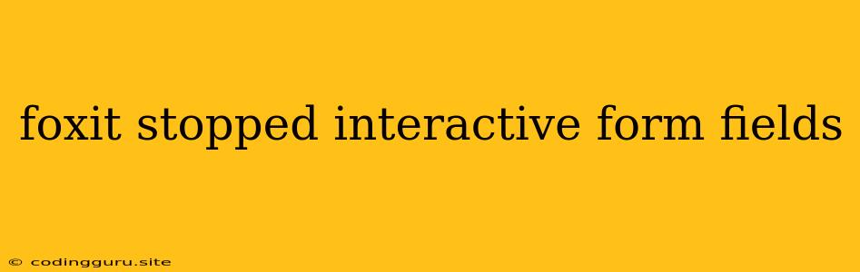 Foxit Stopped Interactive Form Fields