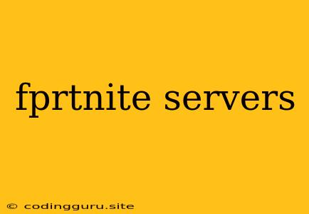 Fprtnite Servers