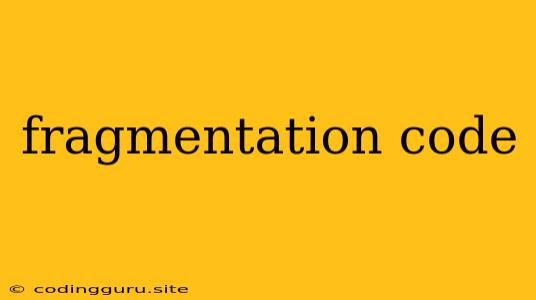 Fragmentation Code