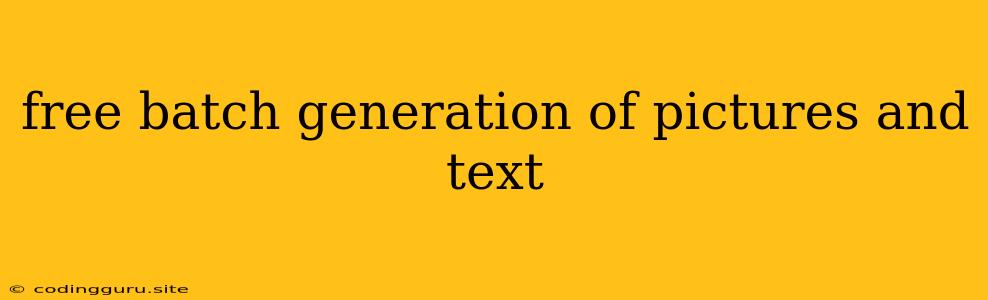 Free Batch Generation Of Pictures And Text