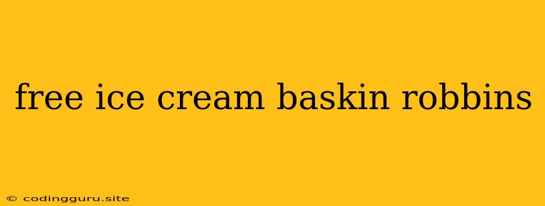 Free Ice Cream Baskin Robbins