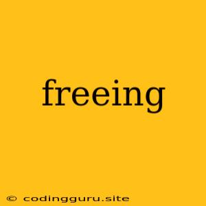 Freeing