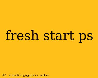 Fresh Start Ps