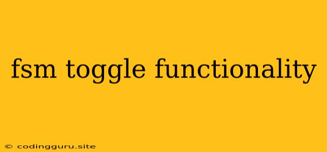 Fsm Toggle Functionality