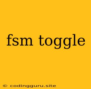 Fsm Toggle