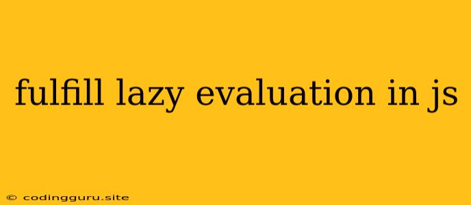 Fulfill Lazy Evaluation In Js