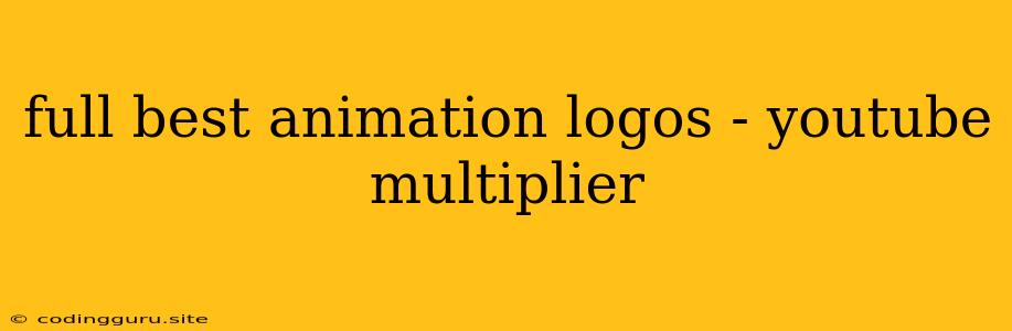 Full Best Animation Logos - Youtube Multiplier