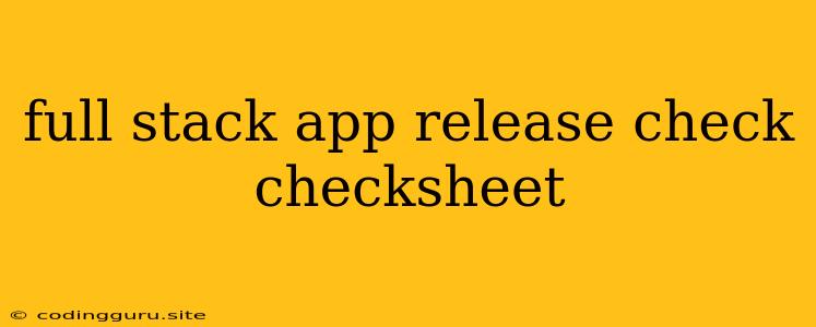 Full Stack App Release Check Checksheet