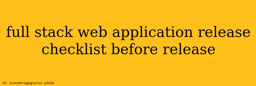 Full Stack Web Application Release Checklist Before Release