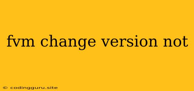 Fvm Change Version Not