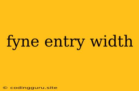 Fyne Entry Width