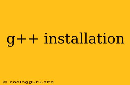 G++ Installation