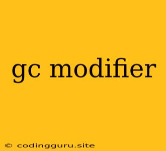 Gc Modifier