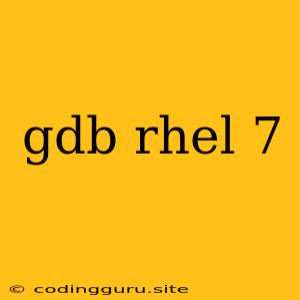 Gdb Rhel 7