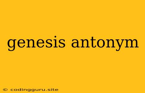 Genesis Antonym