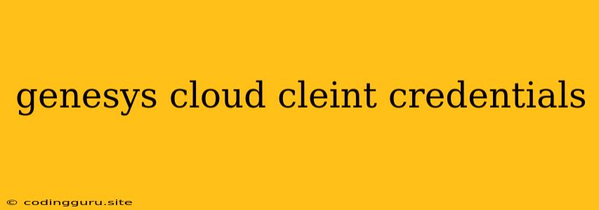 Genesys Cloud Cleint Credentials