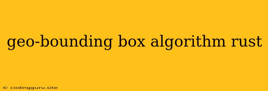 Geo-bounding Box Algorithm Rust