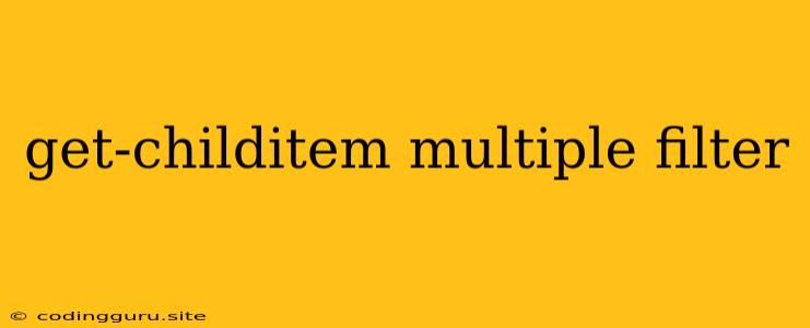 Get-childitem Multiple Filter