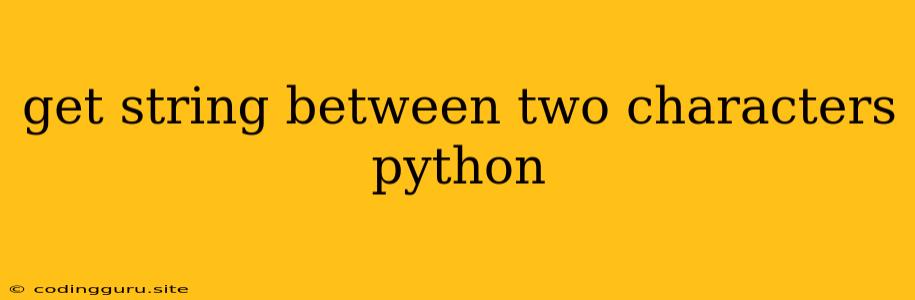 Get String Between Two Characters Python