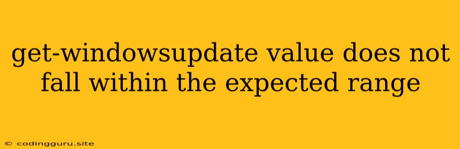 Get-windowsupdate Value Does Not Fall Within The Expected Range