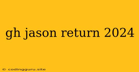 Gh Jason Return 2024