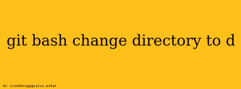 Git Bash Change Directory To D