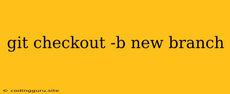 Git Checkout -b New Branch