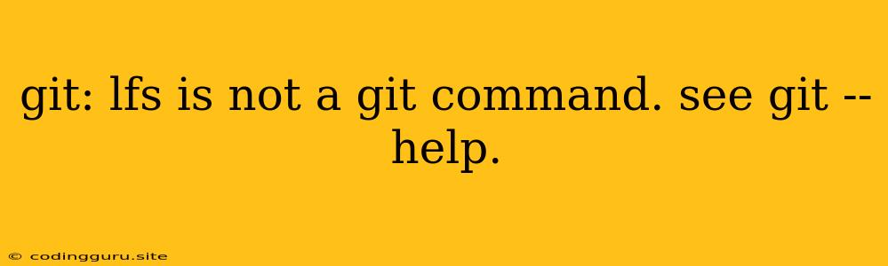 Git: Lfs Is Not A Git Command. See Git --help.