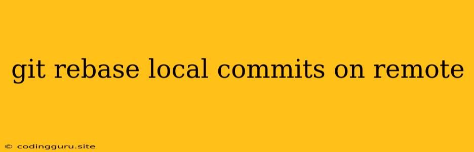 Git Rebase Local Commits On Remote