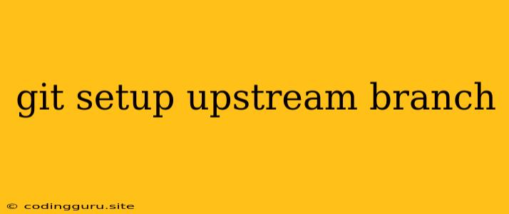 Git Setup Upstream Branch