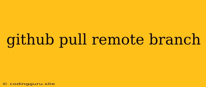 Github Pull Remote Branch