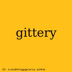 Gittery