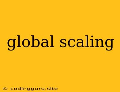 Global Scaling